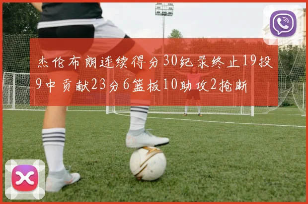 杰伦布朗连续得分30纪录终止19投9中贡献23分6篮板10助攻2抢断