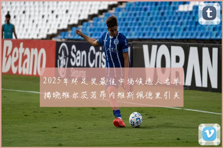 2025年环足奖最佳中场候选人名单揭晓维尔茨若昂内维斯佩德里引关注